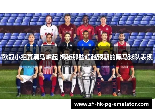 欧冠小组赛黑马崛起 揭秘那些超越预期的黑马球队表现
