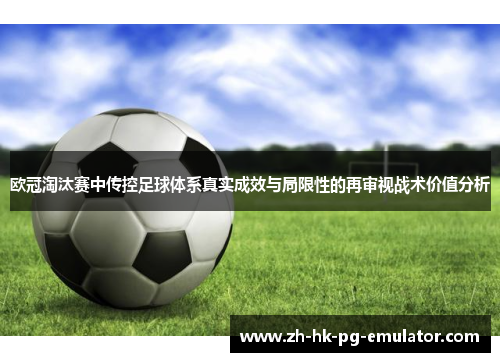 欧冠淘汰赛中传控足球体系真实成效与局限性的再审视战术价值分析