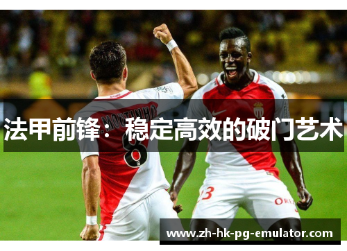法甲前锋：稳定高效的破门艺术