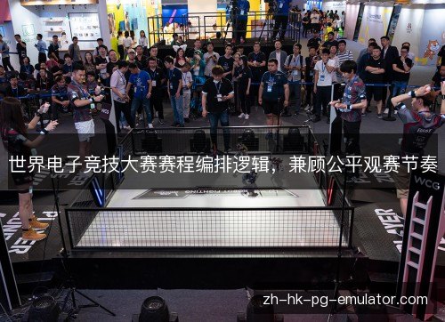 世界电子竞技大赛赛程编排逻辑，兼顾公平观赛节奏